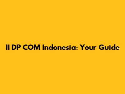 II DP COM Indonesia: Your Guide