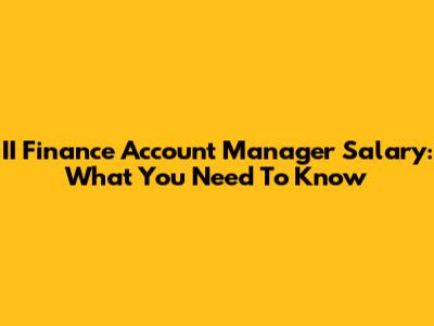 II Finance Account Manager Salary: What You Need To Know