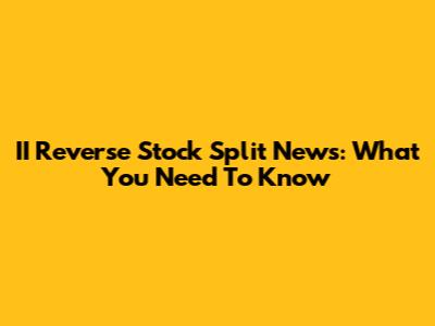II Reverse Stock Split News: What You Need To Know