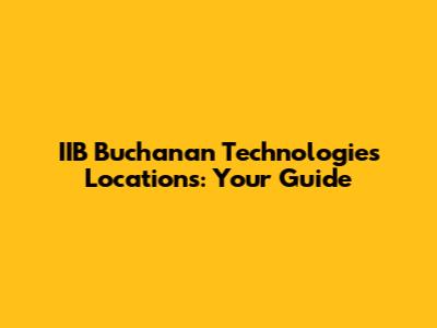 IIB Buchanan Technologies Locations: Your Guide