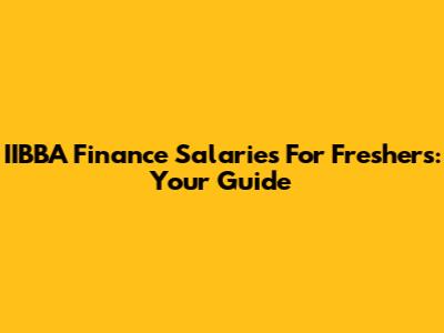 IIBBA Finance Salaries For Freshers: Your Guide