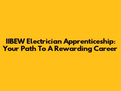 IIBEW Electrician Apprenticeship: Your Path To A Rewarding Career