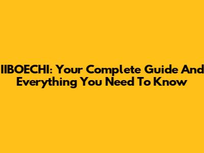 IIBOECHI: Your Complete Guide And Everything You Need To Know