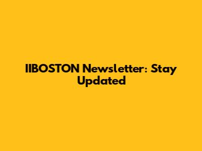 IIBOSTON Newsletter: Stay Updated