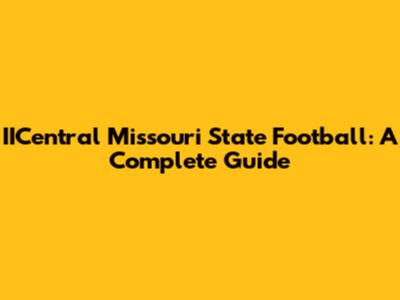 IICentral Missouri State Football: A Complete Guide
