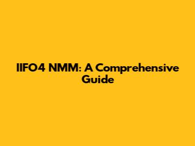 IIFO4 NMM: A Comprehensive Guide