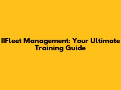 IIFleet Management: Your Ultimate Training Guide