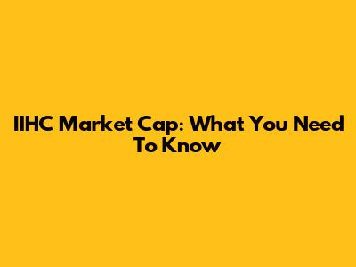 IIHC Market Cap: What You Need To Know