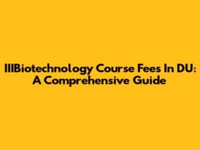 IIIBiotechnology Course Fees In DU: A Comprehensive Guide