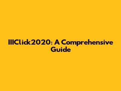 IIIClick2020: A Comprehensive Guide