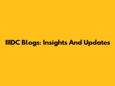 IIIDC Blogs: Insights And Updates