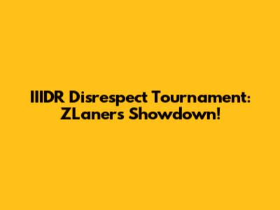 IIIDR Disrespect Tournament: ZLaner's Showdown!