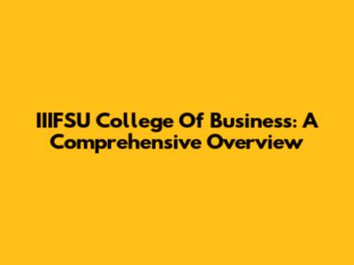 IIIFSU College Of Business: A Comprehensive Overview
