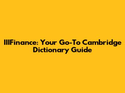 IIIFinance: Your Go-To Cambridge Dictionary Guide