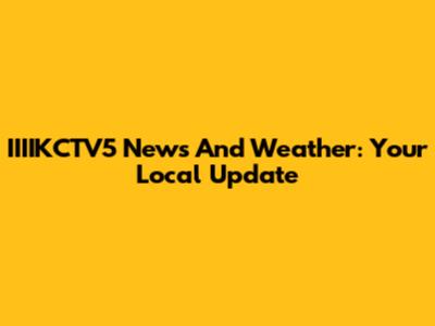 IIIIKCTV5 News And Weather: Your Local Update