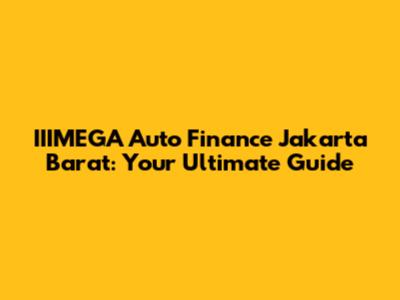 IIIMEGA Auto Finance Jakarta Barat: Your Ultimate Guide