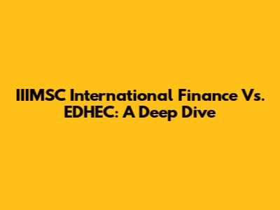 IIIMSC International Finance Vs. EDHEC: A Deep Dive