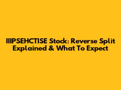 IIIPSEHCTISE Stock: Reverse Split Explained & What To Expect