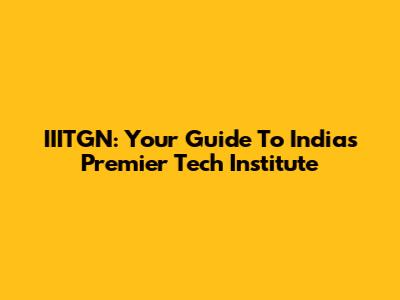 IIITGN: Your Guide To India's Premier Tech Institute