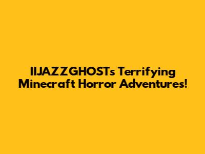 IIJAZZGHOST's Terrifying Minecraft Horror Adventures!