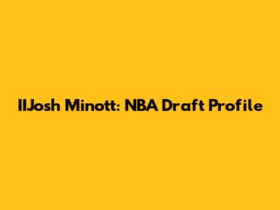 IIJosh Minott: NBA Draft Profile