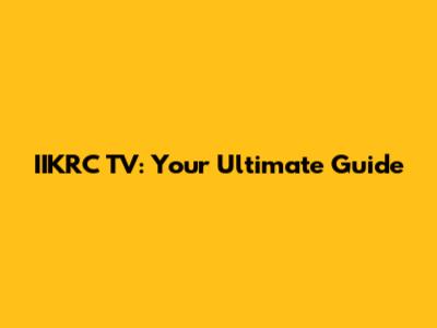 IIKRC TV: Your Ultimate Guide