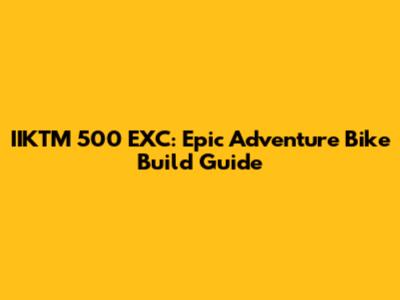 IIKTM 500 EXC: Epic Adventure Bike Build Guide
