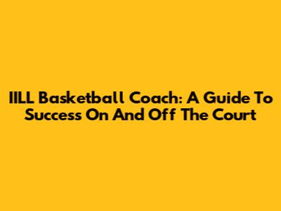 IILL Basketball Coach: A Guide To Success On And Off The Court