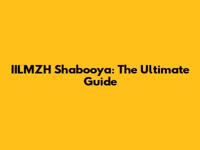 IILMZH Shabooya: The Ultimate Guide