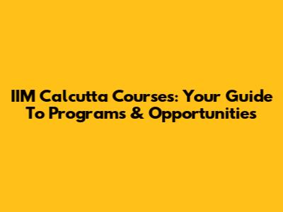 IIM Calcutta Courses: Your Guide To Programs & Opportunities