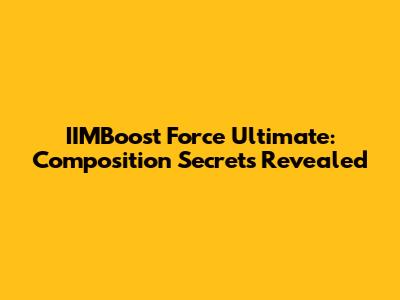 IIMBoost Force Ultimate: Composition Secrets Revealed