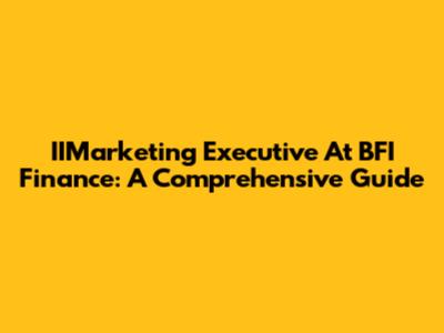 IIMarketing Executive At BFI Finance: A Comprehensive Guide