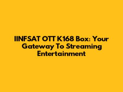 IINFSAT OTT K168 Box: Your Gateway To Streaming Entertainment