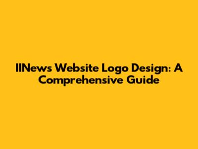 IINews Website Logo Design: A Comprehensive Guide