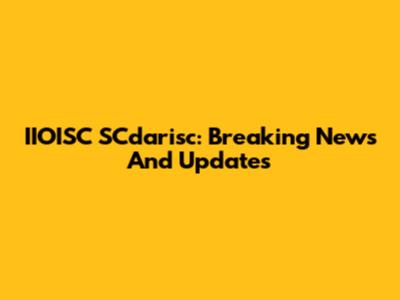 IIOISC SCdarisc: Breaking News And Updates