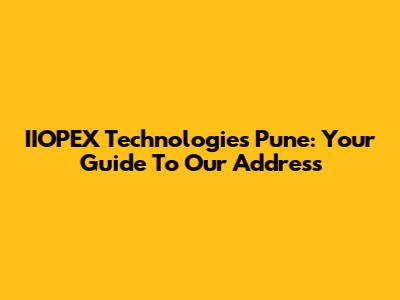 IIOPEX Technologies Pune: Your Guide To Our Address