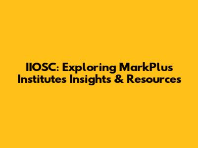 IIOSC: Exploring MarkPlus Institute's Insights & Resources