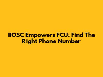 IIOSC Empowers FCU: Find The Right Phone Number