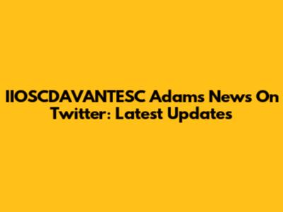 IIOSCDAVANTESC Adams News On Twitter: Latest Updates