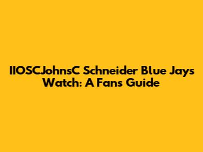 IIOSCJohnsC Schneider Blue Jays Watch: A Fan's Guide