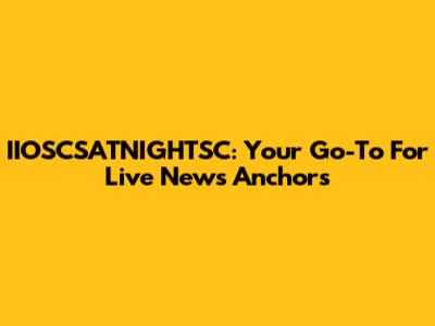 IIOSCSATNIGHTSC: Your Go-To For Live News Anchors
