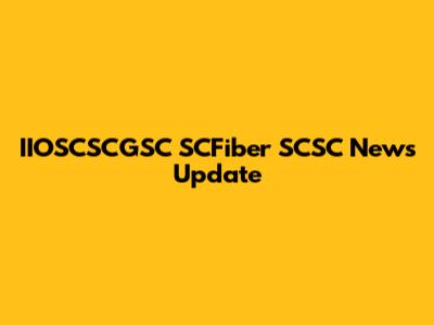 IIOSCSCGSC SCFiber SCSC News Update