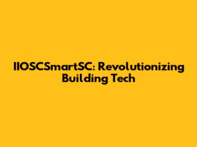 IIOSCSmartSC: Revolutionizing Building Tech