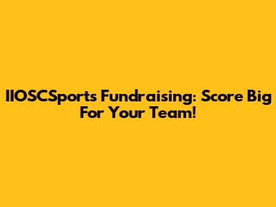 IIOSCSports Fundraising: Score Big For Your Team!