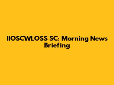IIOSCWLOSS SC: Morning News Briefing