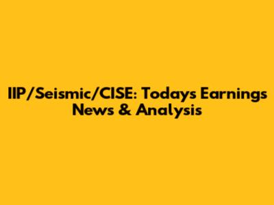 IIP/Seismic/CISE: Today's Earnings News & Analysis