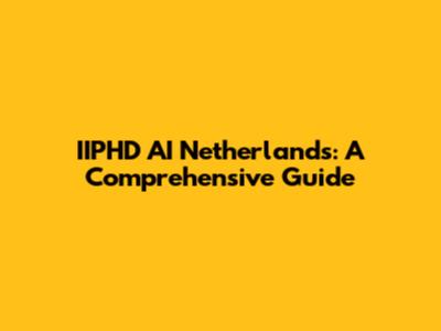 IIPHD AI Netherlands: A Comprehensive Guide