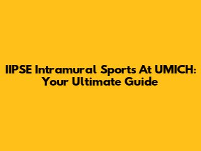 IIPSE Intramural Sports At UMICH: Your Ultimate Guide