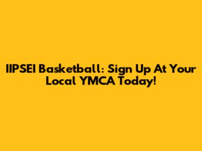 IIPSEI Basketball: Sign Up At Your Local YMCA Today!