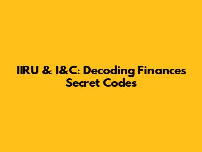 IIRU & I&C: Decoding Finance's Secret Codes